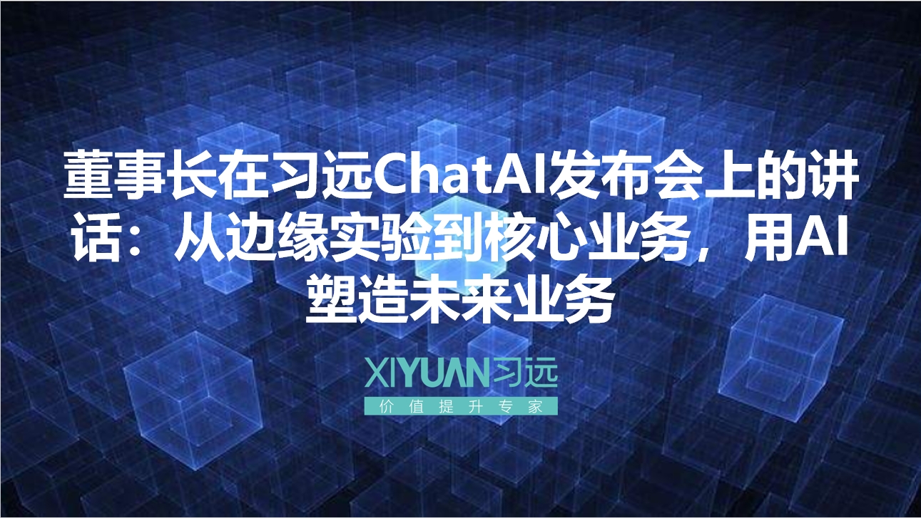 董事长在习远ChatAI发布会上的讲话：从边缘实验到核心业务，用AI塑造未来业务